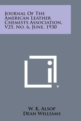 Journal of the American Leather Chemists Association, V25, No. 6, June, 1930 by Alsop, W. K.