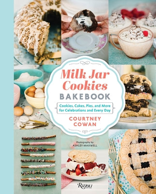 Milk Jar Cookies Bakebook: Cookie, Cakes, Pies, and More for Celebrations and Every Day by Cowan, Courtney