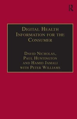 Digital Health Information for the Consumer: Evidence and Policy Implications by Nicholas, David