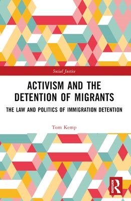 Activism and the Detention of Migrants: The Law and Politics of Immigration Detention by Kemp, Tom