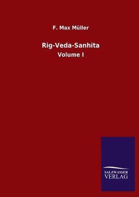 Rig-Veda-Sanhita: Volume I by Müller, F. Max