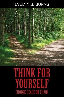 Think for Yourself: Choose Peace or Chaos by Burns, Evelyn S.
