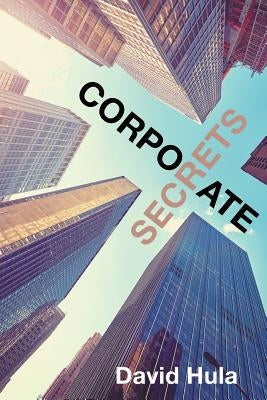 Corporate Secrets by Hula, David