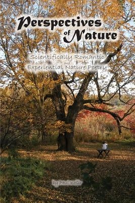 Perspectives of Nature: Scientifically Romantic and Experiential Nature Poetry by Kosir, Paul