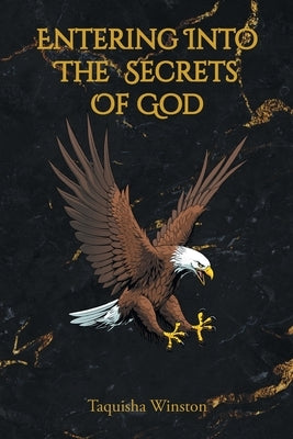 Entering Into the Secrets of God by Winston, Taquisha
