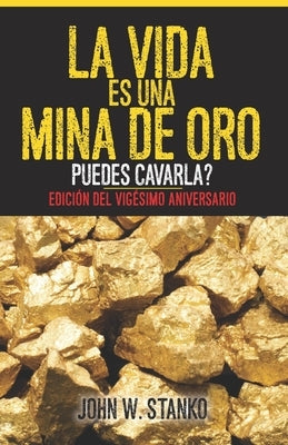 La Vida es una Mina de Oro: Puedes Cavarla? Edición del Vigésimo Aniversario (Spanish Edition) by Stanko, John W.