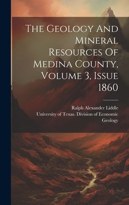 The Geology And Mineral Resources Of Medina County, Volume 3, Issue 1860 by Liddle, Ralph Alexander
