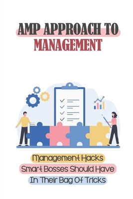 Amp Approach To Management: Management Hacks Smart Bosses Should Have In Their Bag Of Tricks: Unleashes The Potential Of Your Team And Your Busine by DeJohn, Raymundo