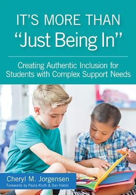 It's More Than "just Being In": : Creating Authentic Inclusion for Students with Complex Support Needs by Jorgensen, Cheryl M.