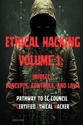 Ethical Hacking Volume 1: InfoSec: Concepts, Controls, and Laws by Vance, Charles