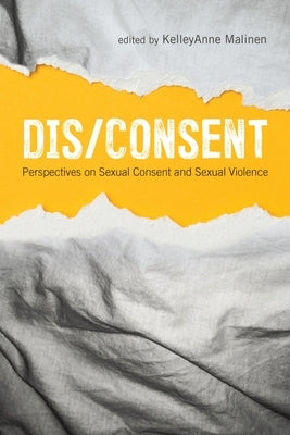 Dis/consent: Perspectives on Sexual Consent and Sexual Violence by Malinen, Kelleyanne