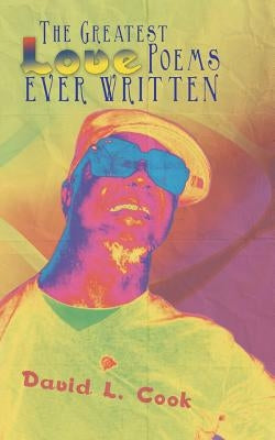 The Greatest Love Poems Ever Written by Cook, David L.