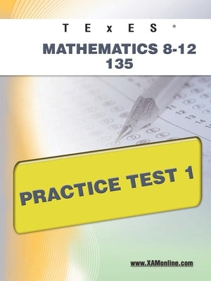 TExES Mathematics 8-12 135 Practice Test 1 by Wynne, Sharon A.