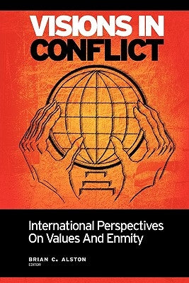 Visions in Conflict: International Perspectives on Values and Enmity by Alston, Brian C.