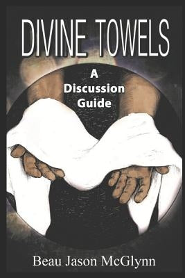 Divine Towels: A Discussion Guide by McGlynn, Jason