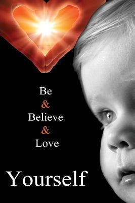 Be Yourself, Believe In Yourself, Love Yourself.: Stop Worrying What Other People Think, Build Your Self Esteem, See Your Own Value by Jayden, Abigail