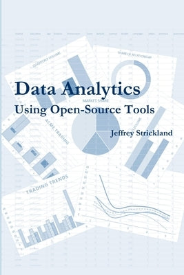 Data Analytics Using Open-Source Tools by Strickland, Jeffrey