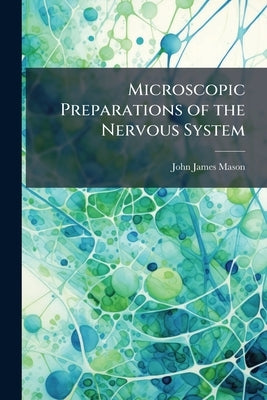 Microscopic Preparations of the Nervous System by Mason, John James