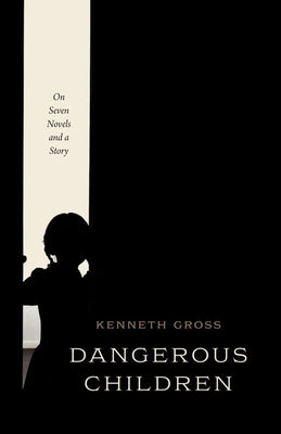 Dangerous Children: On Seven Novels and a Story by Gross, Kenneth