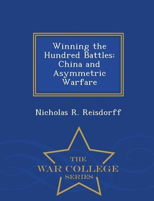 Winning the Hundred Battles: China and Asymmetric Warfare - War College Series by Reisdorff, Nicholas R.
