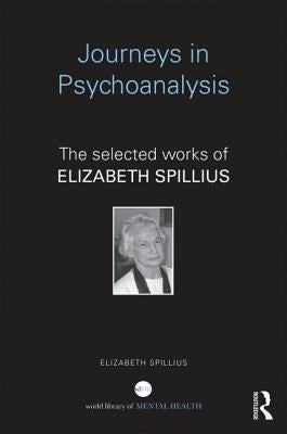 Journeys in Psychoanalysis: The Selected Works of Elizabeth Spillius by Spillius, Elizabeth