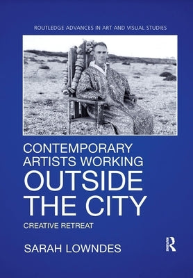 Contemporary Artists Working Outside the City: Creative Retreat by Lowndes, Sarah