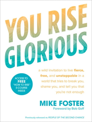 You Rise Glorious: A Wild Invitation to Live Fierce, Free, and Unstoppable in a World That Tries to Break You, Shame You, and Tell You Th by Foster, Mike