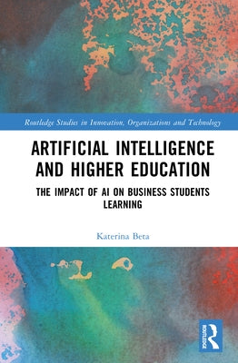 Artificial Intelligence and Higher Education: The Impact of AI on Business Students Learning by Beta, Katerina