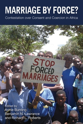 Marriage by Force?: Contestation over Consent and Coercion in Africa by Bunting, Annie