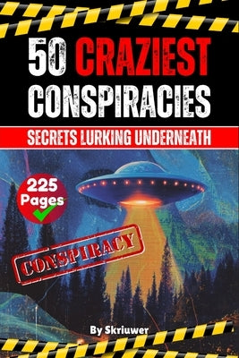 The 50 Craziest Conspiracies: Secrets Lurking Underneath by Skriuwer Com