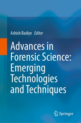 Advances in Forensic Science: Emerging Technologies and Techniques by Badiye, Ashish