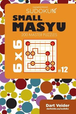 Small Masyu Sudoku - 200 Master Puzzles 6x6 (Volume 12) by Veider, Dart