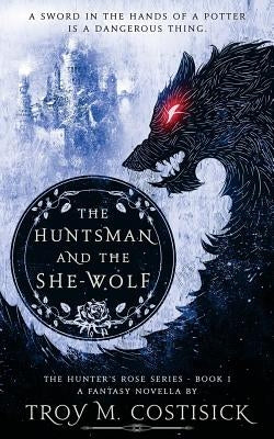 The Huntsman and the She-Wolf by Costisick, Troy M.