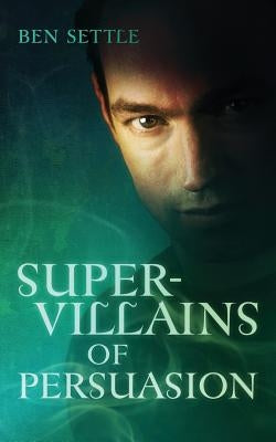 Super Villains of Persuasion by Settle, Ben