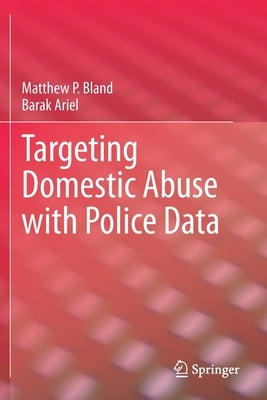 Targeting Domestic Abuse with Police Data by Bland, Matthew P.
