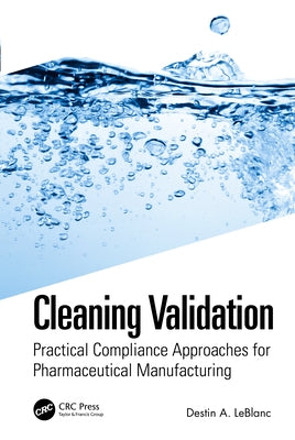 Cleaning Validation: Practical Compliance Approaches for Pharmaceutical Manufacturing by LeBlanc, Destin a.