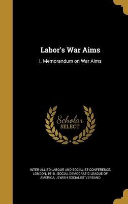 Labor's War Aims: I. Memorandum on War Aims by Inter-Allied Labour and Socialist Confer