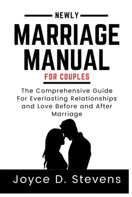 Newly Marriage Manual For Couples: The Comprehensive Guide for Everlasting Relationships and Love Before and After Marriage by Stevens, Joyce