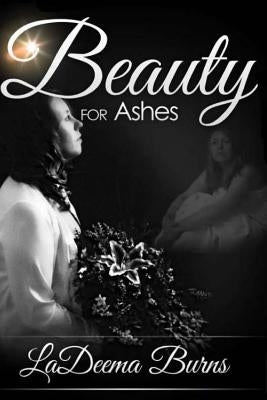 Beauty for Ashes by Burns, La Deema