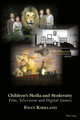 Children's Media and Modernity: Film, Television and Digital Games by Kirkland, Ewan