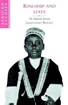 Kingship and State: The Buganda Dynasty by Wrigley, Christopher