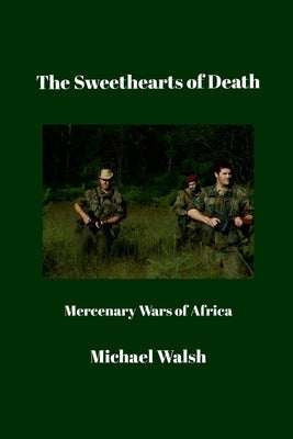 The Sweethearts of Death: Mercenary Wars of Africa by Walsh, Michael
