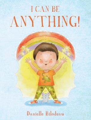 I Can Be ANYTHING! by Bilodeau, Danielle