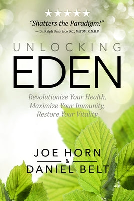 Unlocking Eden: Revolutionize Your Health, Maximize Your Immunity, Restore Your Vitality by Horn, Joe