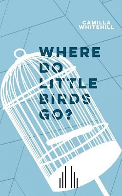Where Do Little Birds Go? by Whitehill, Camilla