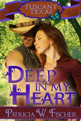 Deep in My Heart: Tuscany, Texas Book One by Fischer, Patricia W.