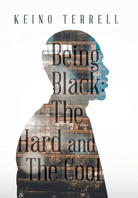 Being Black: the Hard and the Cool by Terrell, Keino