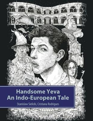 Handsome Yeva: An Indo-European Tale: Reconstruction Based on Balto-Slavic Folklore and Parallels with Other Indo-European Myths by Rodrigues, Cristiana