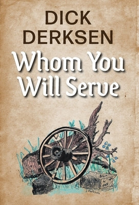 Whom You Will Serve by Derksen, Dick