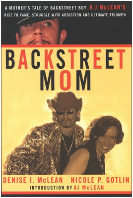Backstreet Mom: A Mother's Tale of Backstreet Boy Aj McLean's Rise to Fame, Struggle with Addiction and Ultimate Triumph by McLean, Denise I.